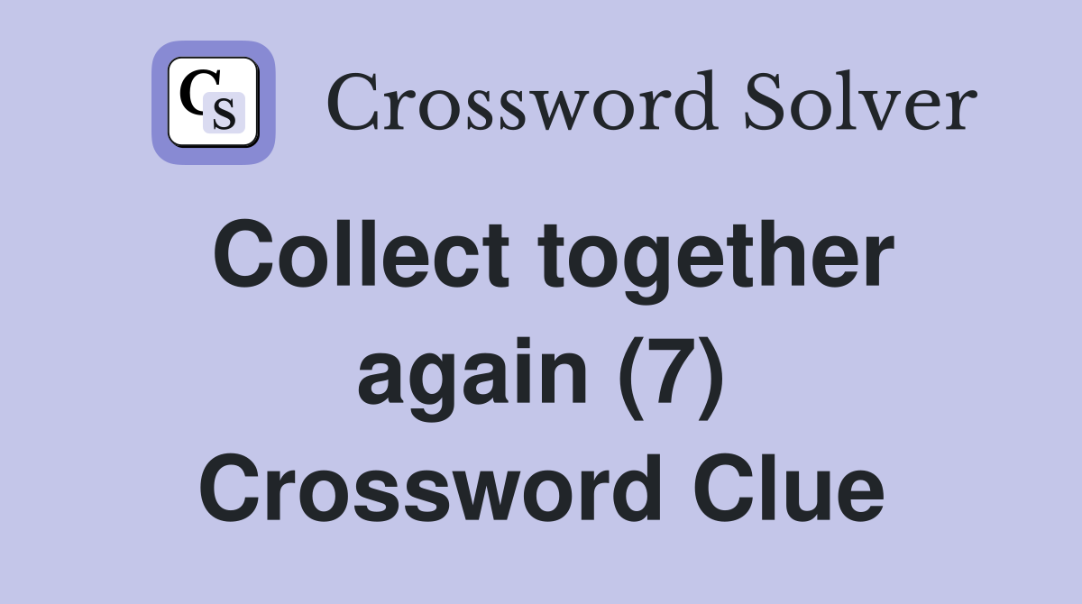Collect together again (7) Crossword Clue
