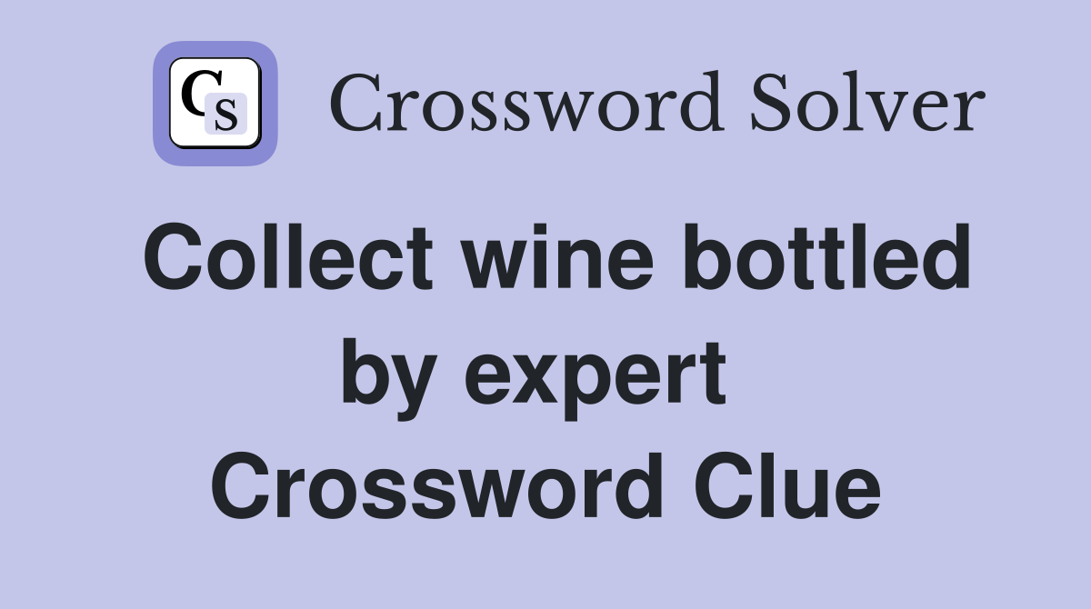 Collect wine bottled by expert  Crossword Clue