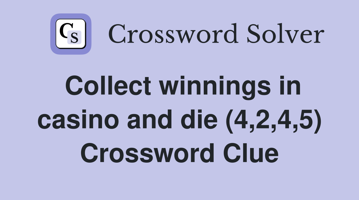 Collect winnings in casino and die (4,2,4,5) Crossword Clue