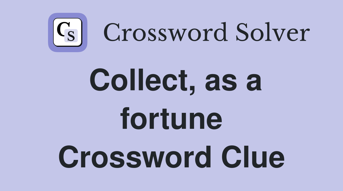 Collect, as a fortune Crossword Clue
