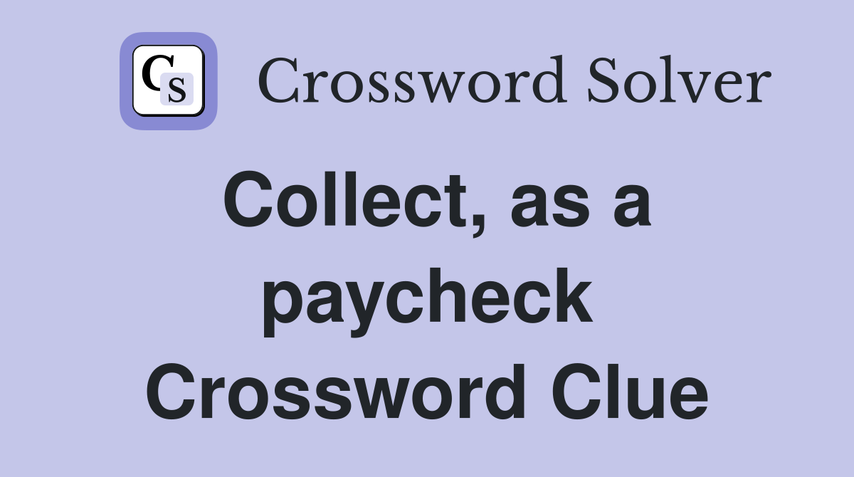 Collect, as a paycheck Crossword Clue