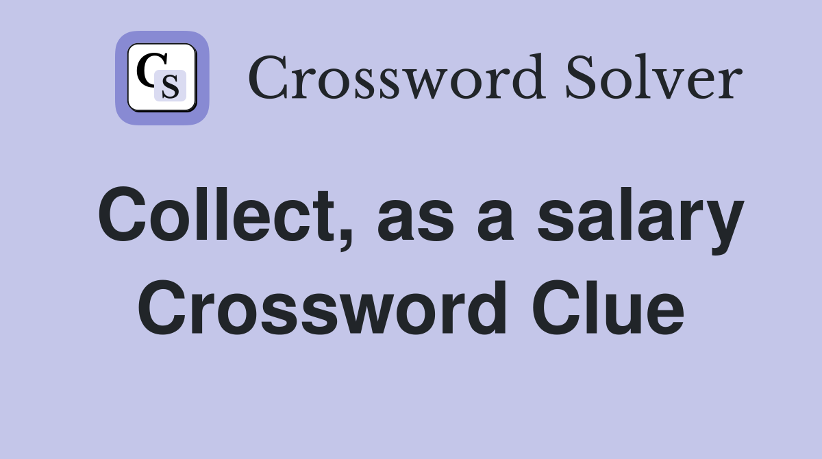 Collect, as a salary Crossword Clue