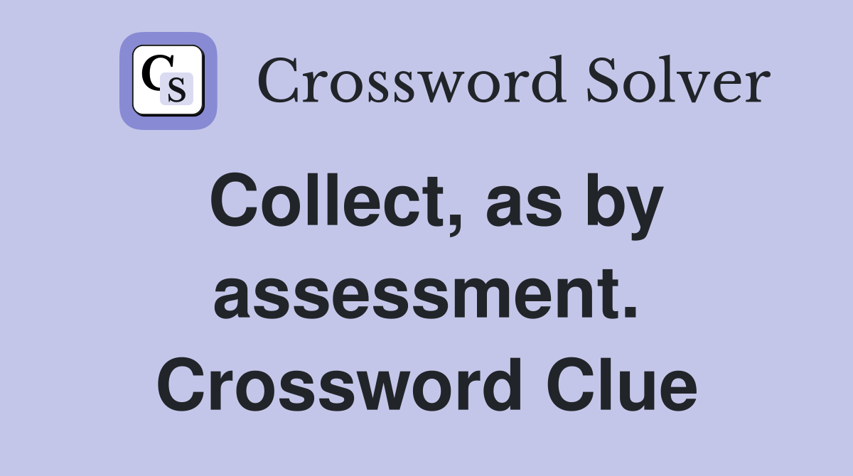 Collect, as by assessment. Crossword Clue
