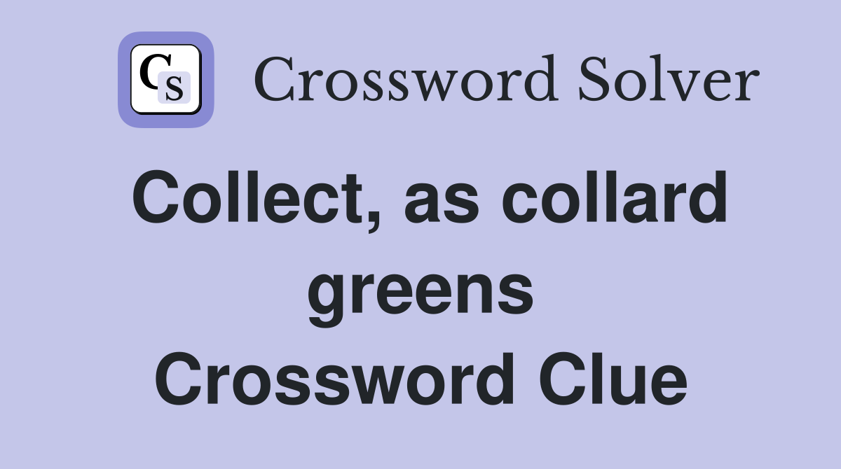 Collect, as collard greens Crossword Clue