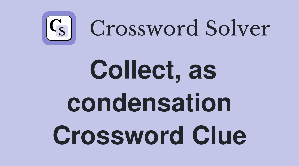 Collect, as condensation Crossword Clue