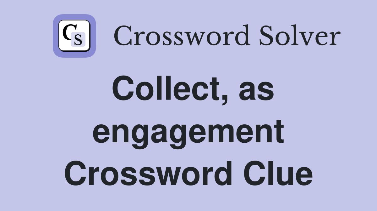 Collect, as engagement Crossword Clue