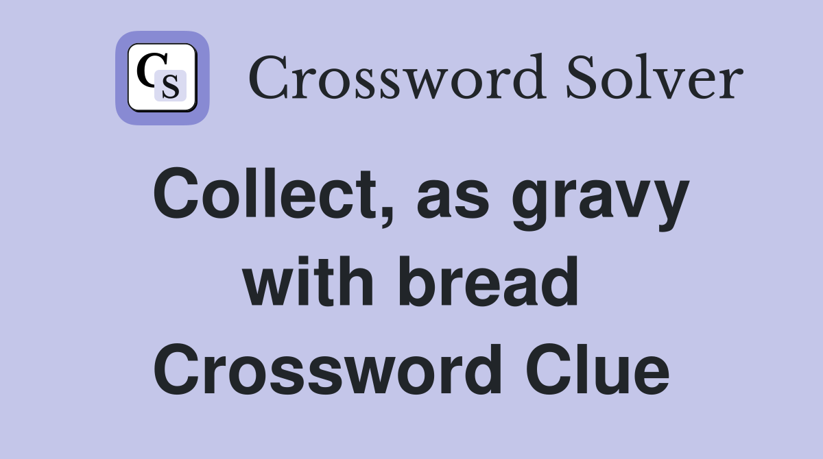Collect, as gravy with bread Crossword Clue