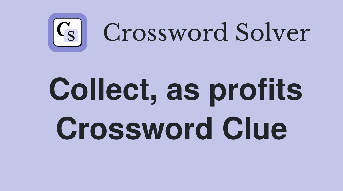 Collect, as profits Crossword Clue
