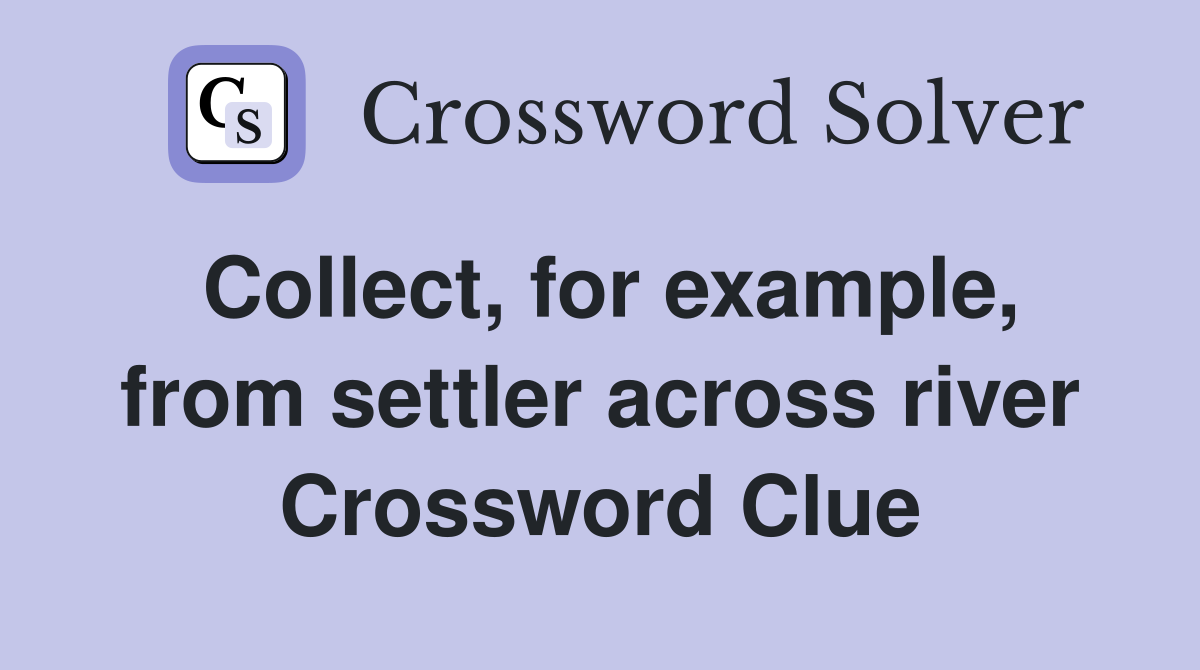 Collect, for example, from settler across river Crossword Clue