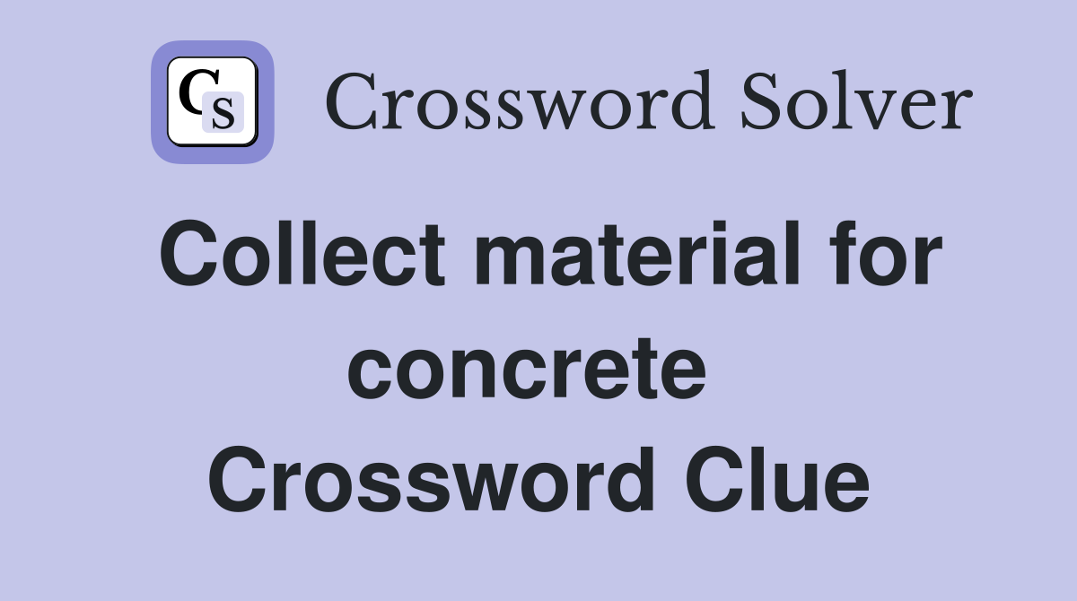Collect material for concrete  Crossword Clue