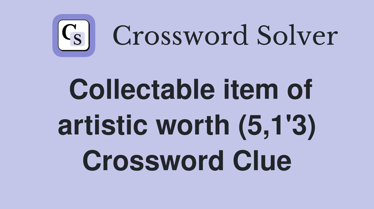 Collectable item of artistic worth (5,1'3) Crossword Clue