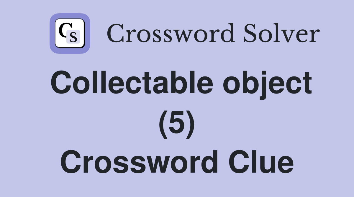 Collectable object (5) Crossword Clue