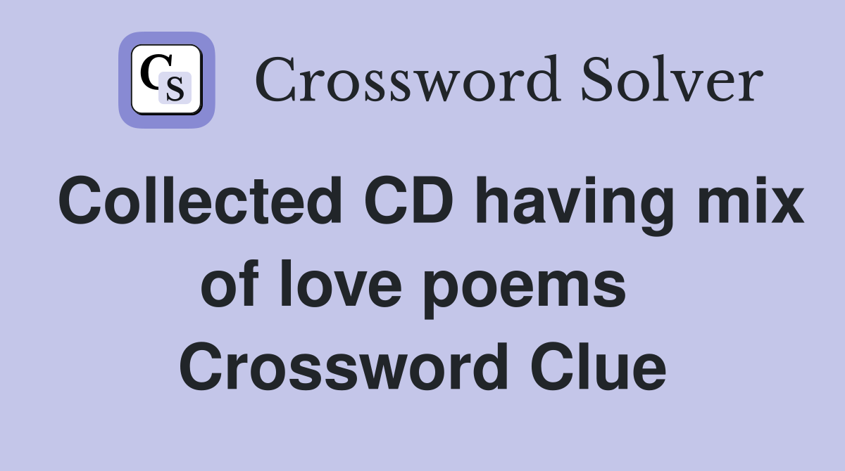 Collected CD having mix of love poems  Crossword Clue