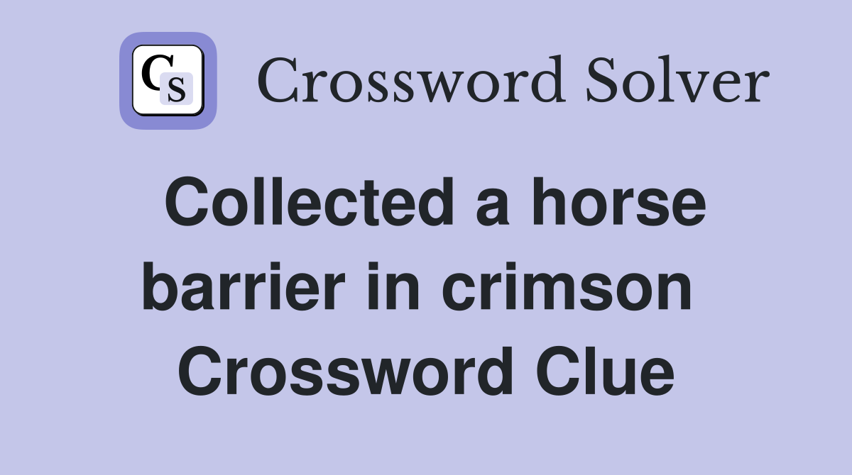 Collected a horse barrier in crimson  Crossword Clue