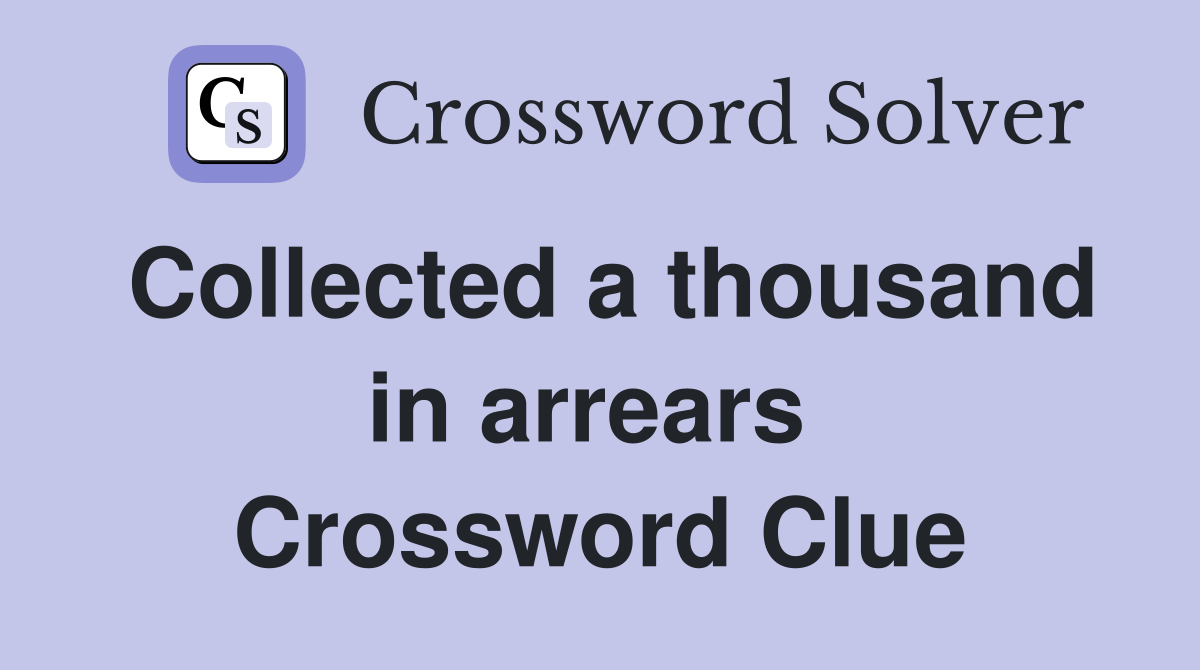 Collected a thousand in arrears  Crossword Clue