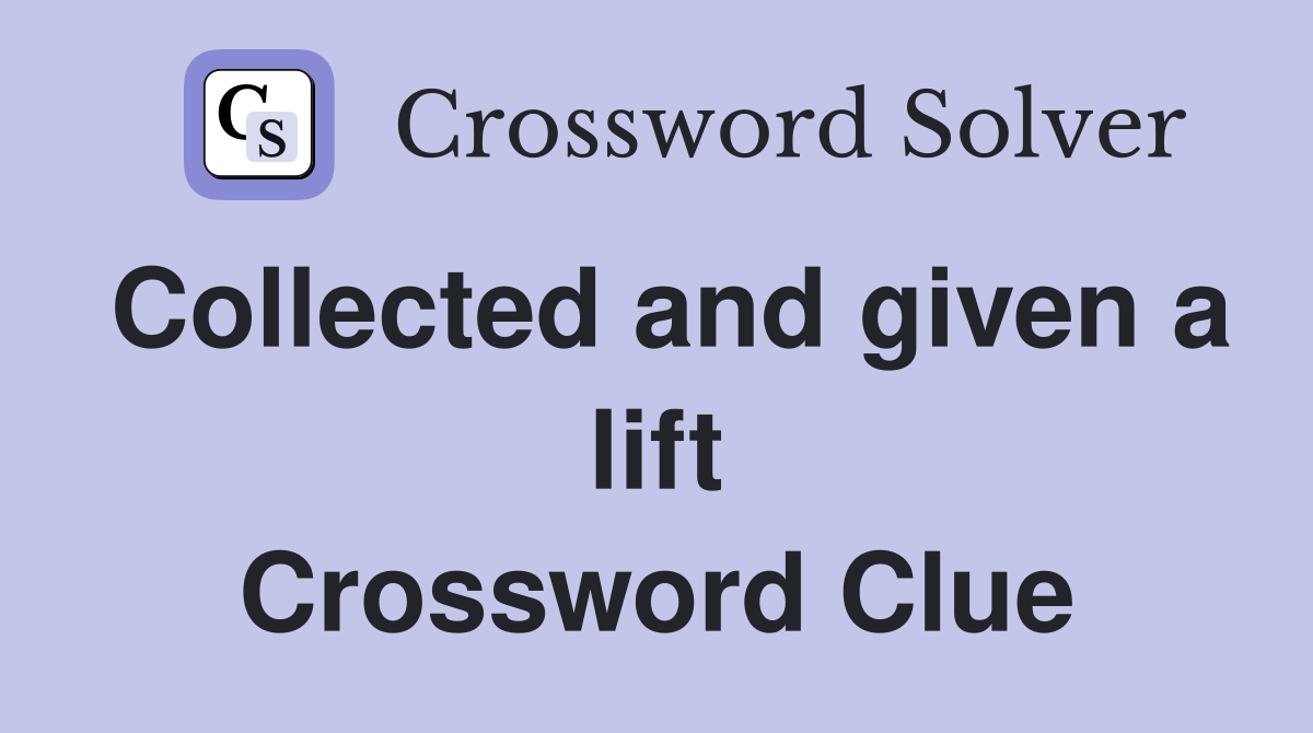 Collected and given a lift Crossword Clue