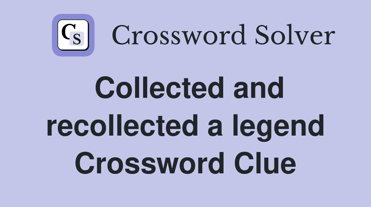 Collected and recollected a legend Crossword Clue