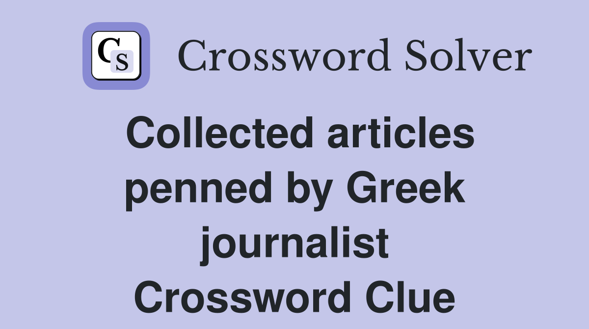 Collected articles penned by Greek journalist Crossword Clue