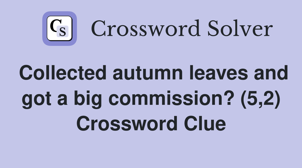 Collected autumn leaves and got a big commission? (5,2) Crossword Clue