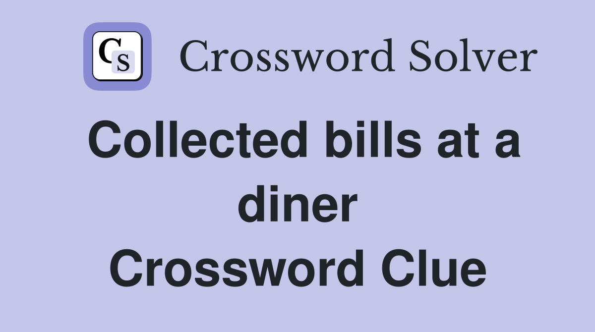 Collected bills at a diner Crossword Clue