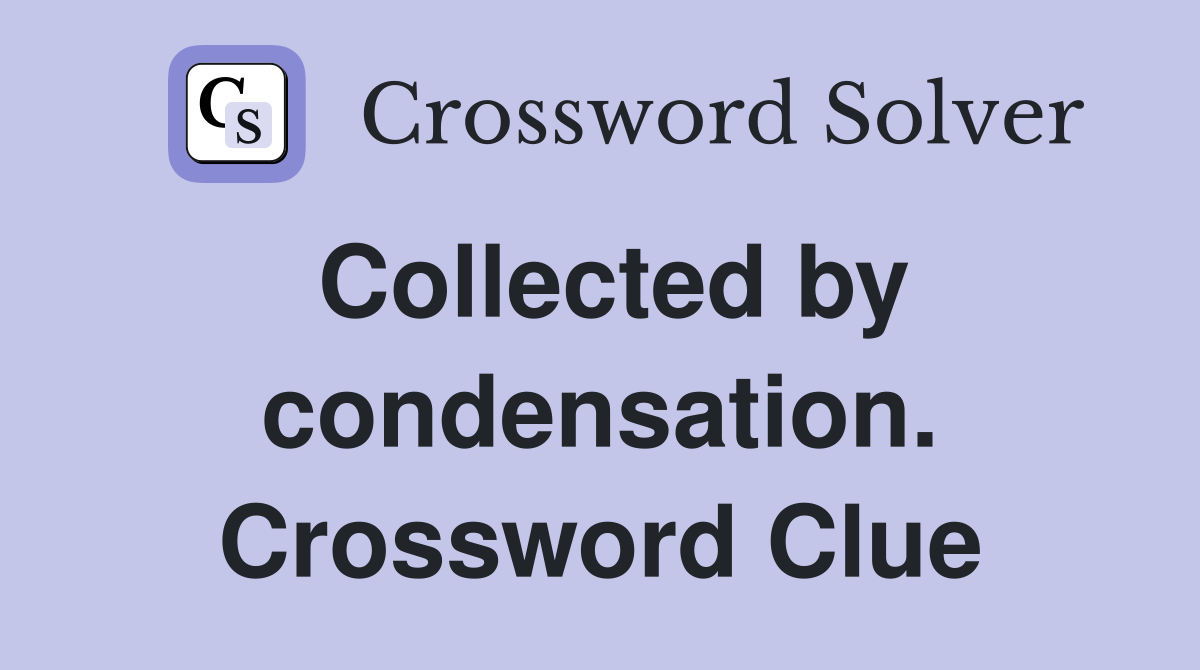 Collected by condensation. Crossword Clue