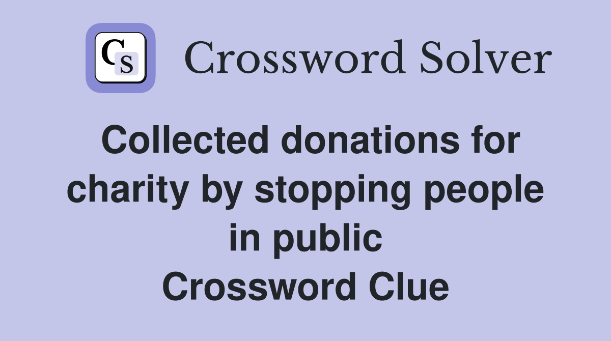 Collected donations for charity by stopping people in public Crossword Clue