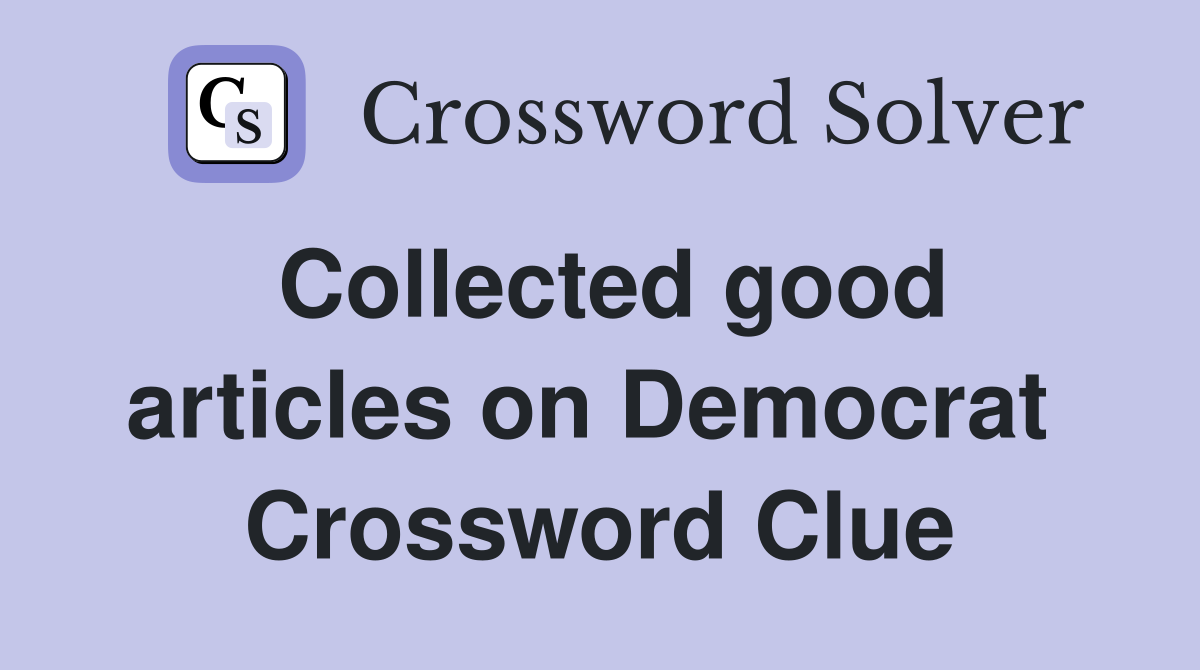 Collected good articles on Democrat  Crossword Clue