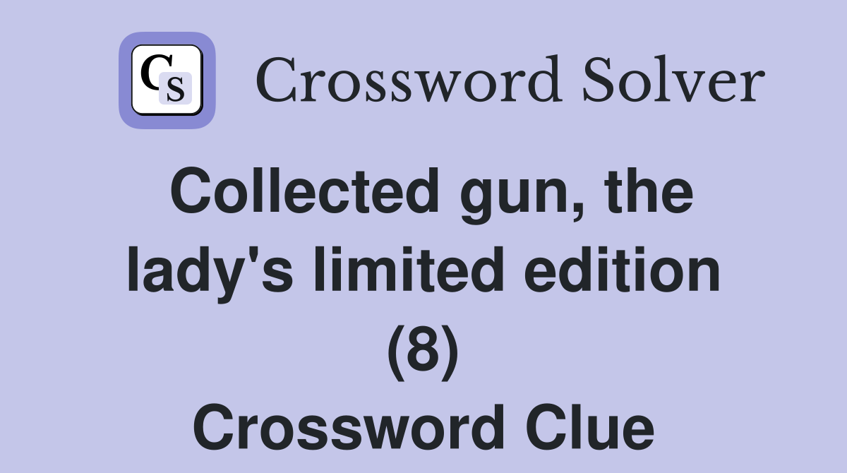 Collected gun, the lady's limited edition (8) Crossword Clue