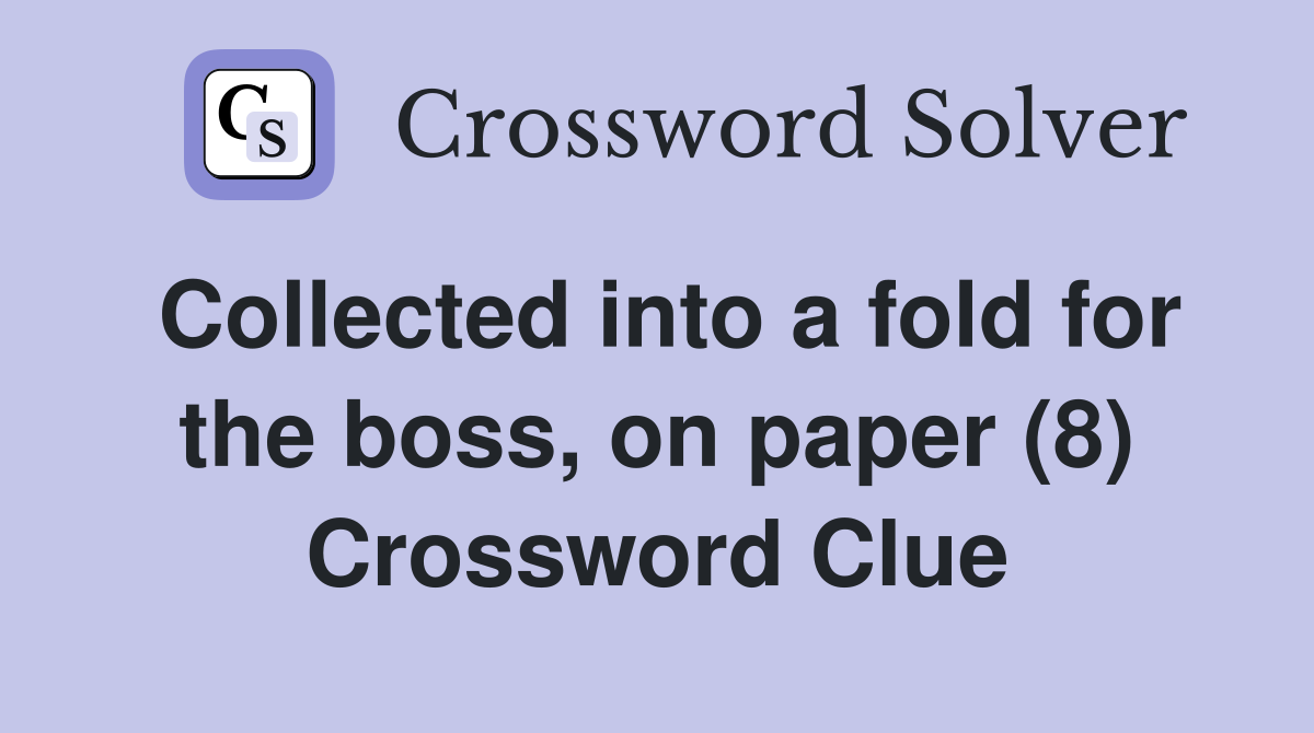 Collected into a fold for the boss, on paper (8) Crossword Clue