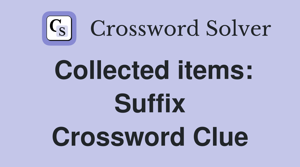 Collected items: Suffix Crossword Clue
