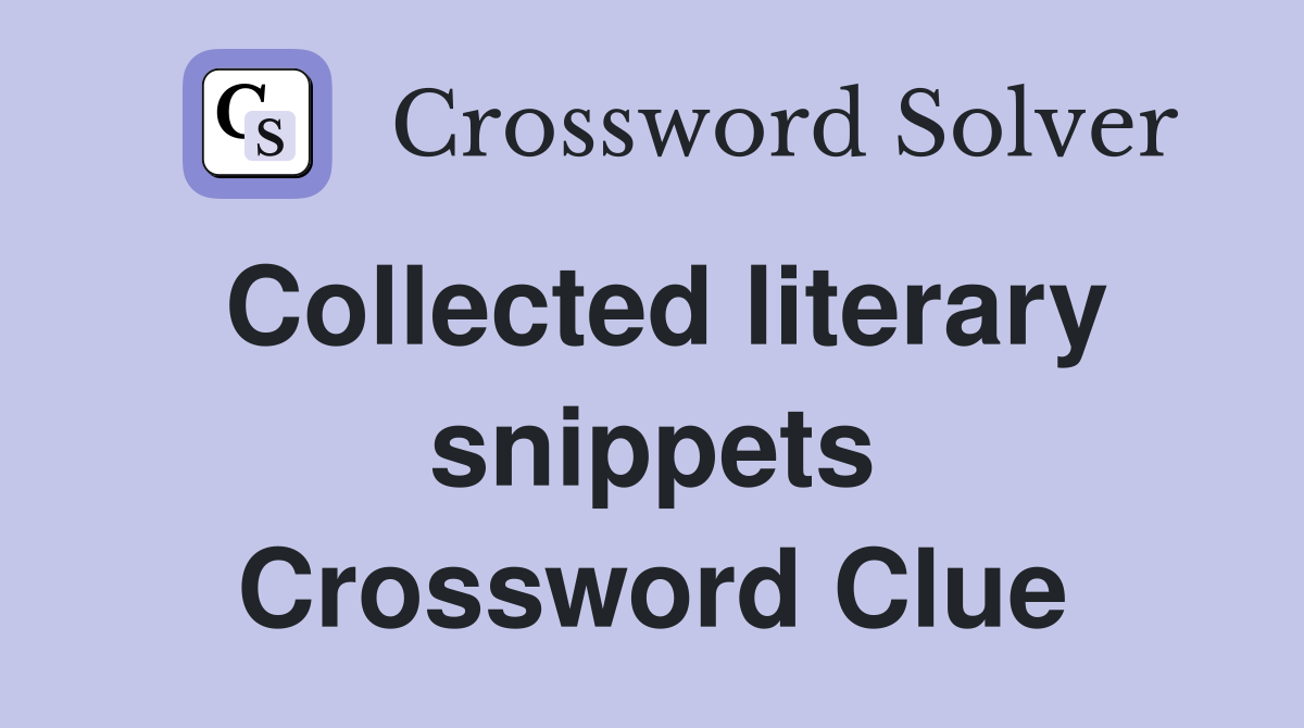Collected literary snippets Crossword Clue