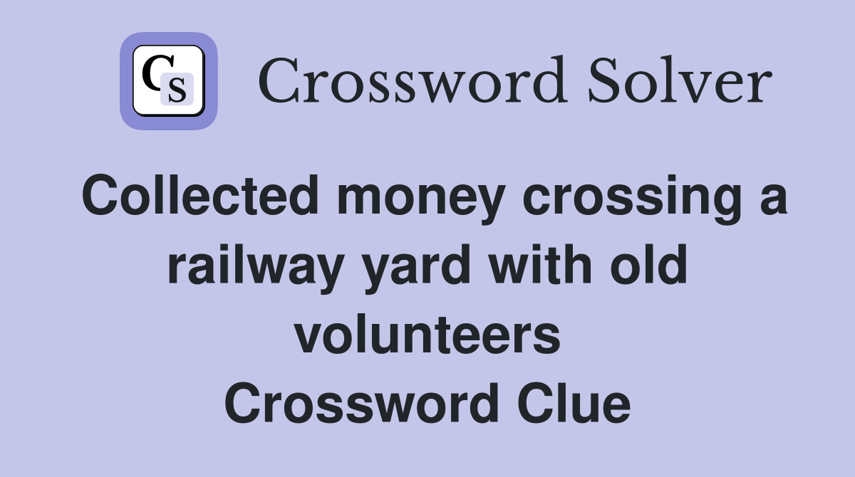 Collected money crossing a railway yard with old volunteers Crossword Clue