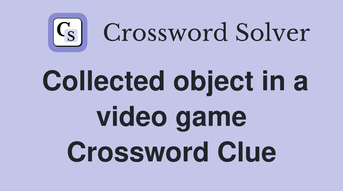Collected object in a video game Crossword Clue