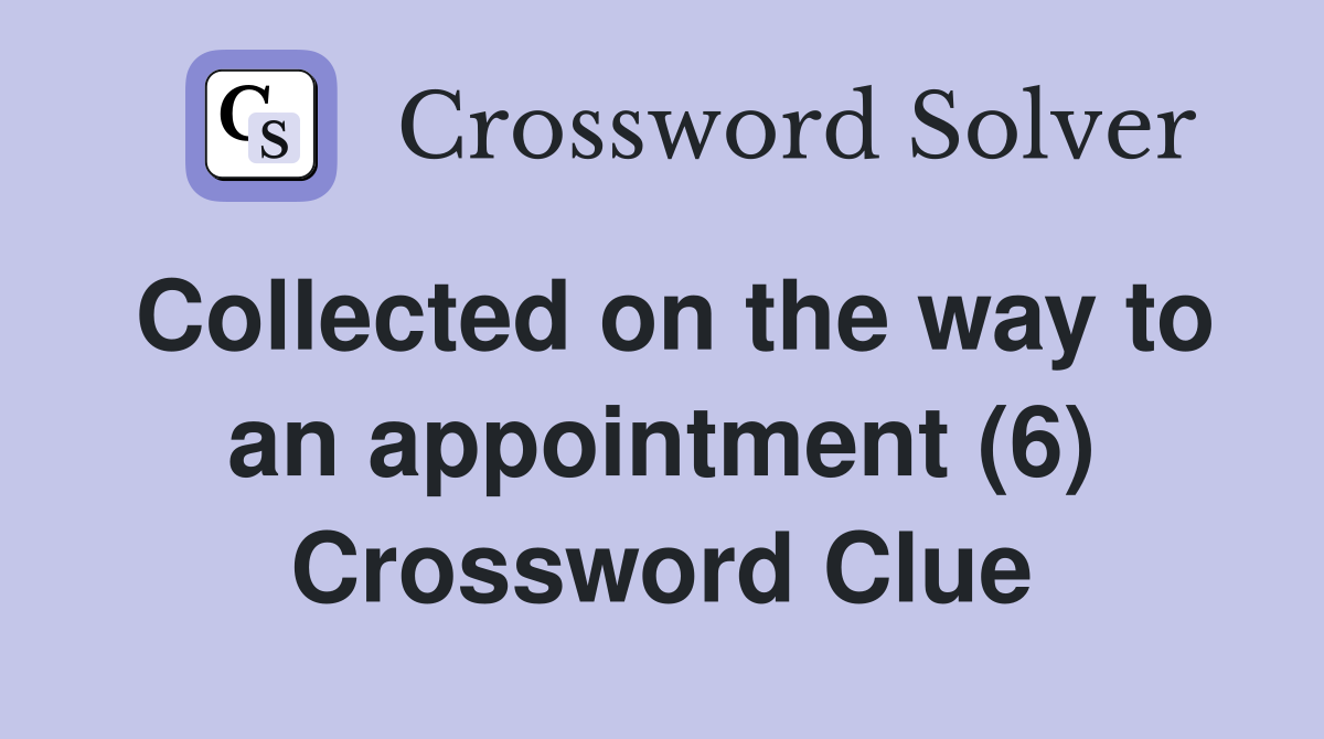 Collected on the way to an appointment (6) Crossword Clue