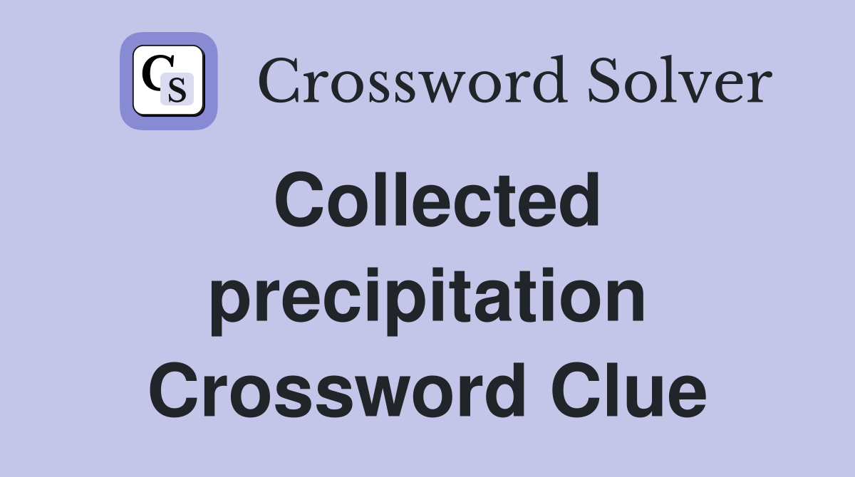 Collected precipitation Crossword Clue