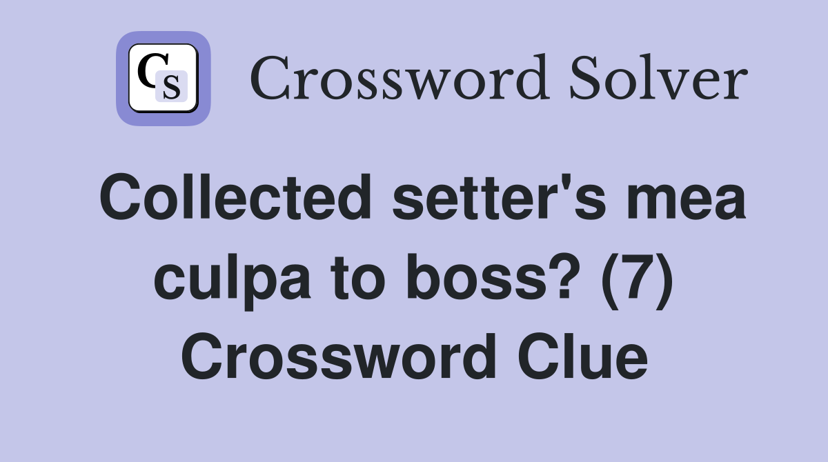 Collected setter's mea culpa to boss? (7) Crossword Clue