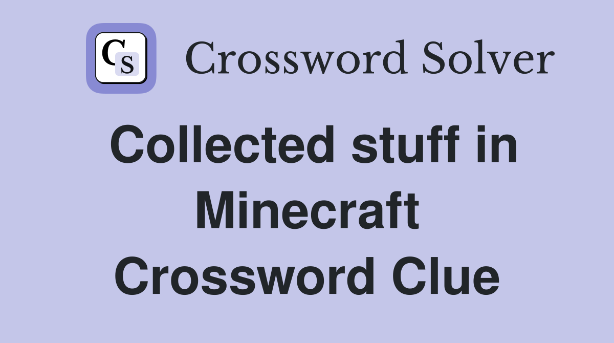 Collected stuff in Minecraft Crossword Clue