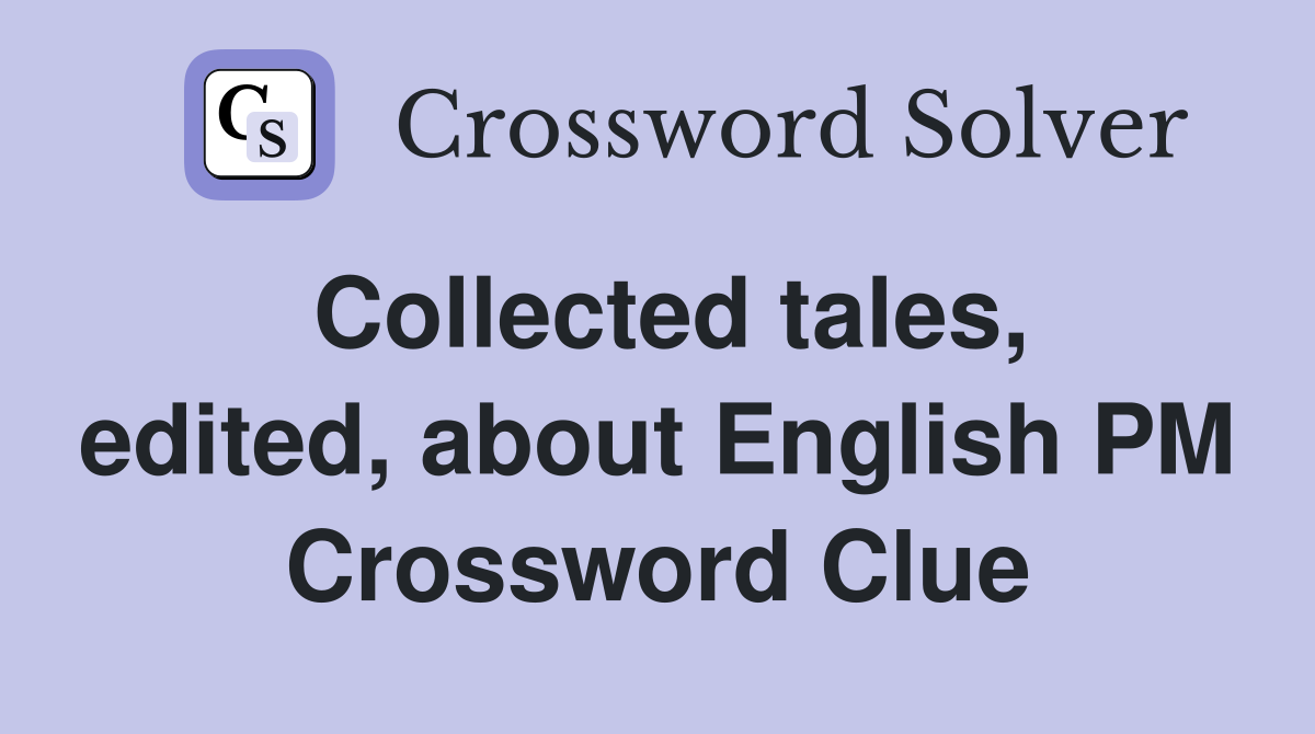 Collected tales, edited, about English PM Crossword Clue
