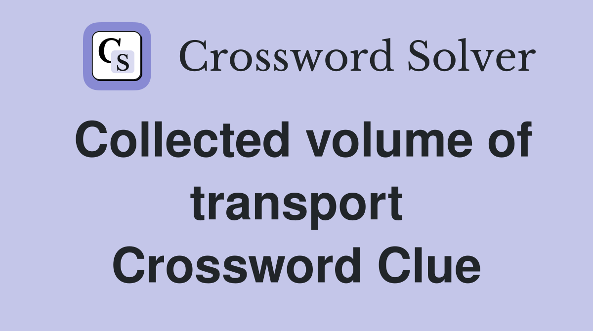 Collected volume of transport Crossword Clue
