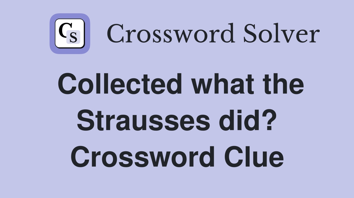 Collected what the Strausses did? Crossword Clue