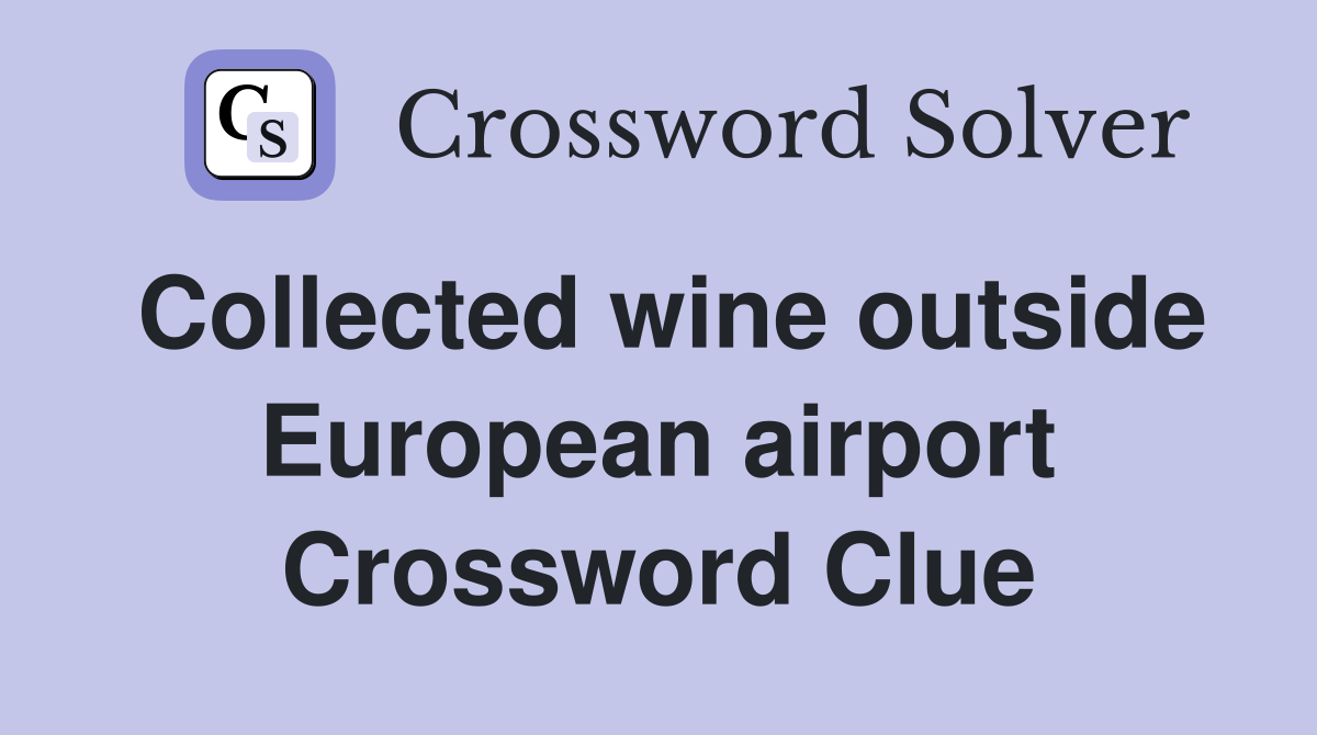 Collected wine outside European airport Crossword Clue