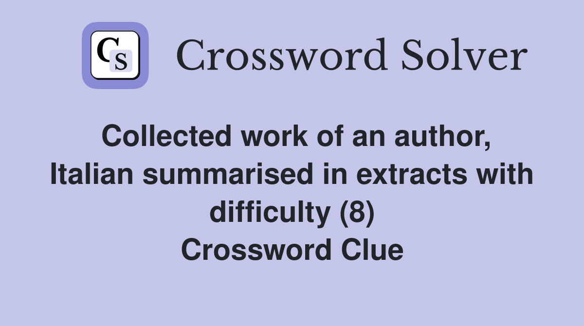 Collected work of an author, Italian summarised in extracts with difficulty (8) Crossword Clue