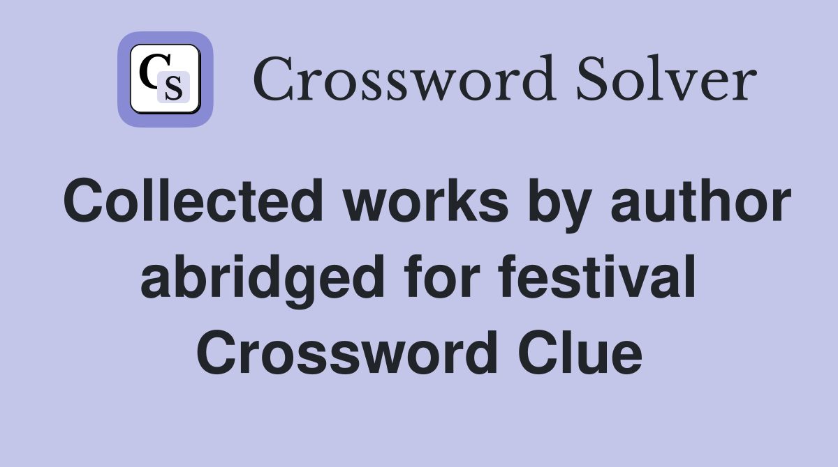Collected works by author abridged for festival Crossword Clue