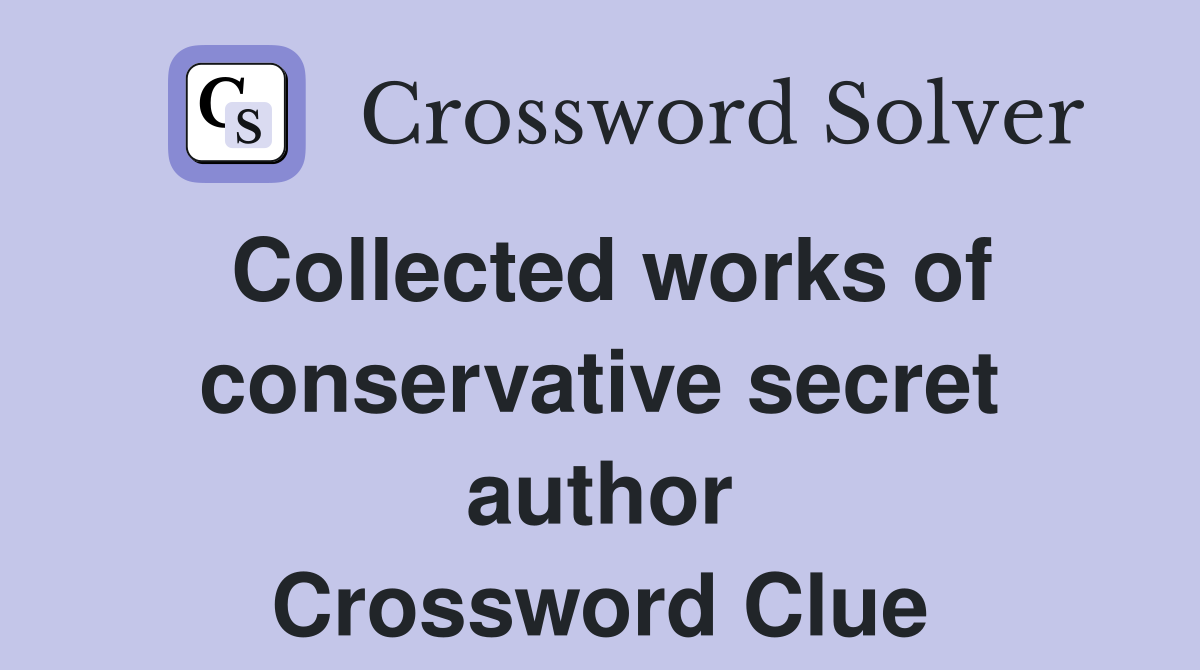 Collected works of conservative secret author Crossword Clue