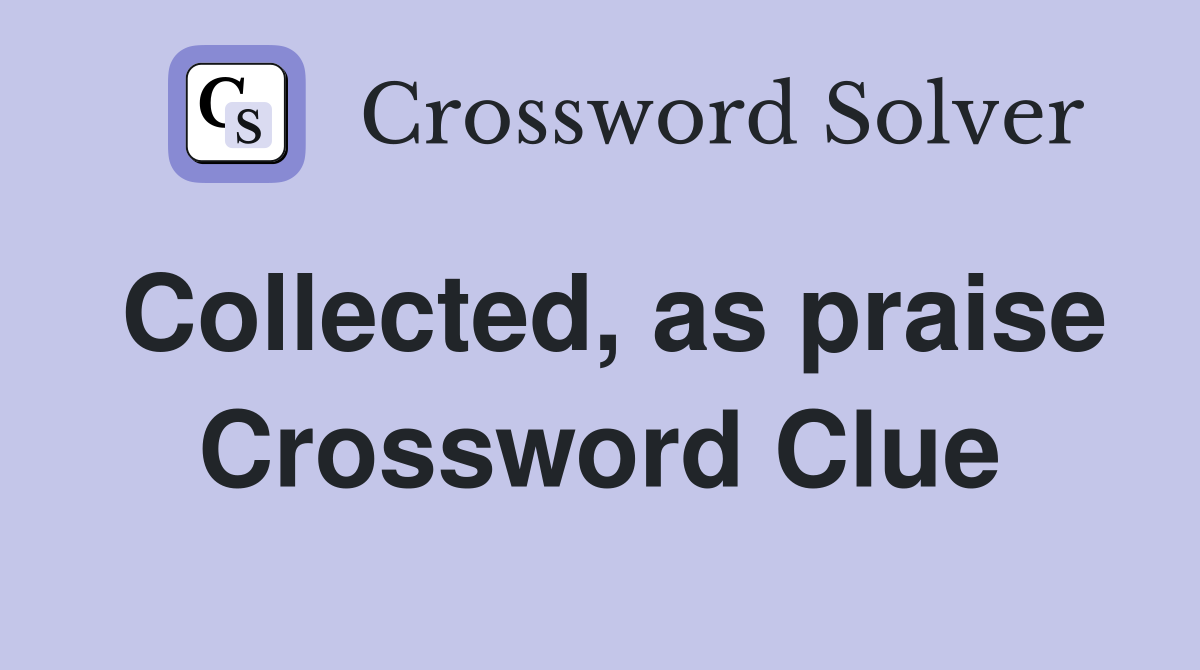 Collected, as praise Crossword Clue