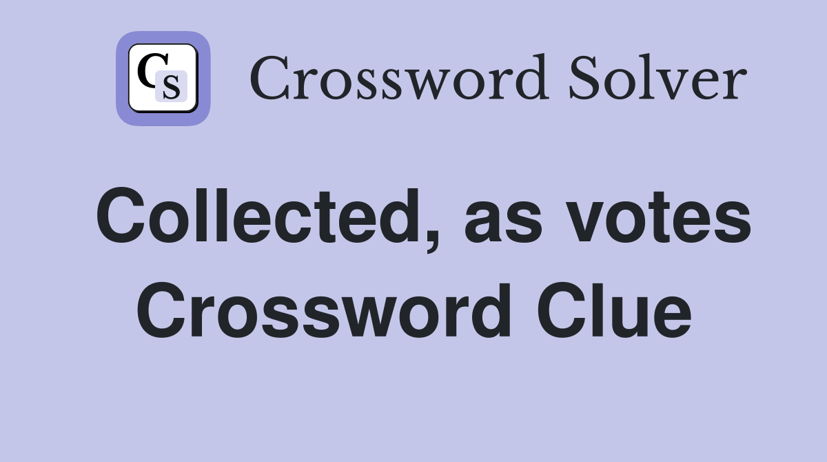 Collected, as votes Crossword Clue