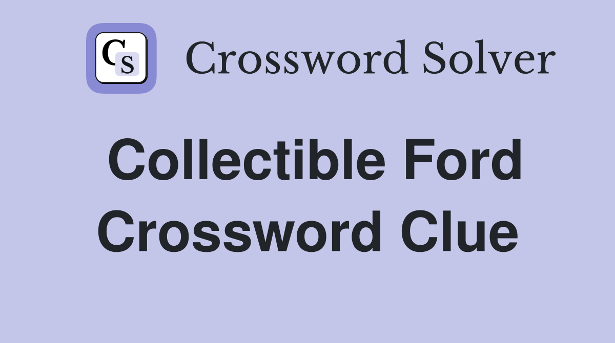 Collectible Ford Crossword Clue