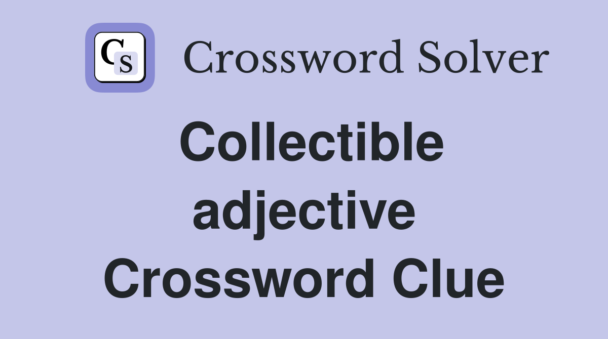 Collectible adjective Crossword Clue