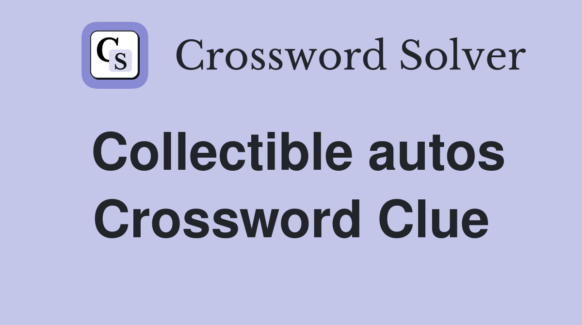 Collectible autos Crossword Clue