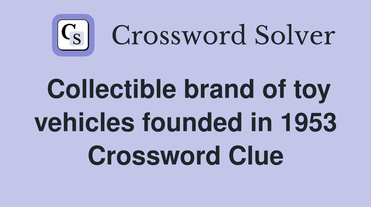Collectible brand of toy vehicles founded in 1953 Crossword Clue